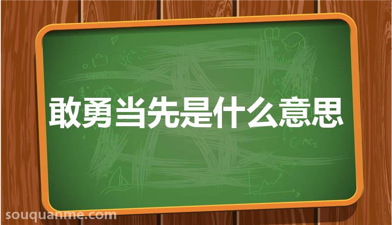 敢勇当先是什么意思 敢勇当先的拼音 敢勇当先的成语解释